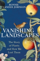 Vanishing Landscapes The Story of Plants and How We Lost Them