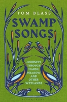 Swamp Songs: Journeys Through Marsh, Meadow and Other Wetlands