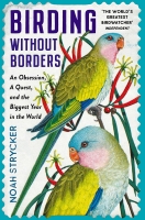 Birding Without Borders: An Obsession, A Quest, and the Biggest Year in the World