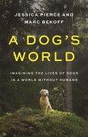 Dog's World, A: Imagining the Lives of Dogs in a World without Humans