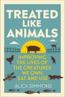 Treated Like Animals: Improving the Lives of the Creatures We Own, Eat and Use