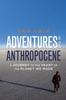 Adventures in the Anthropocene; A Journey to the Heart of the Planet We Made
